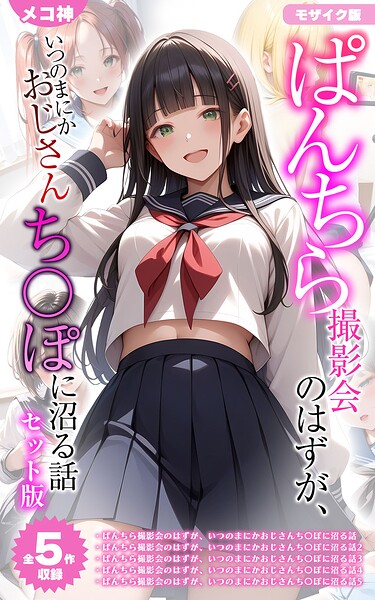 【フルカラー×メコ神】【全5作収録】ぱんちら撮影会のはずが、いつのまにかおじさんち〇ぽに沼る話 セット版 モザイク版