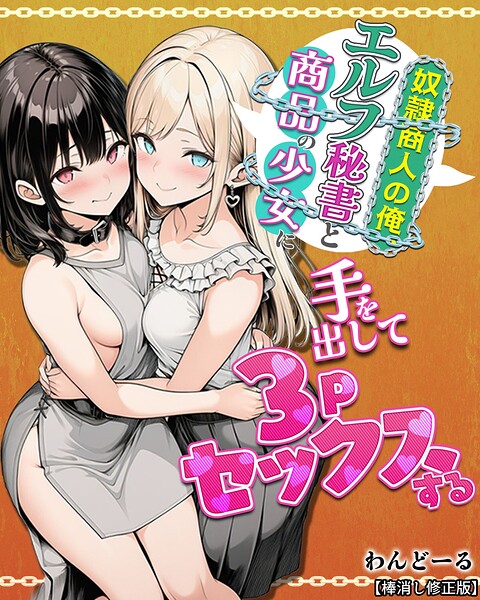 【単行本×わんどーる】奴●商人の俺、エルフ秘書と商品の少女に手を出して3Pセックスする【棒消し修正版】