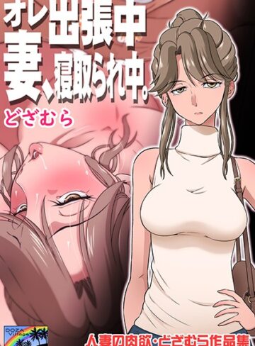 【単話×どざむら】オレ出張中、妻寝取られ中。