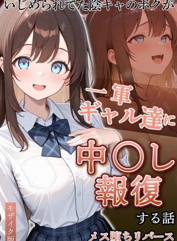 【フルカラー×ぱにぱに】いじめられていた陰キャのボクが1軍ギャル達に中●し報復する話 モザイク版