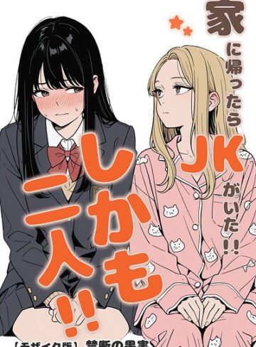 【単行本×禁断の果実】家に帰ったらJKがいた！！しかも二人！！【モザイク版】